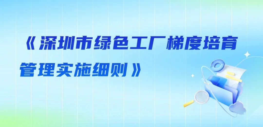 装配式政策|《深圳市绿色工厂梯度培育管理实施细则》印发 装配式政策|《深圳市绿色工厂梯度培育管理实施细则》印发