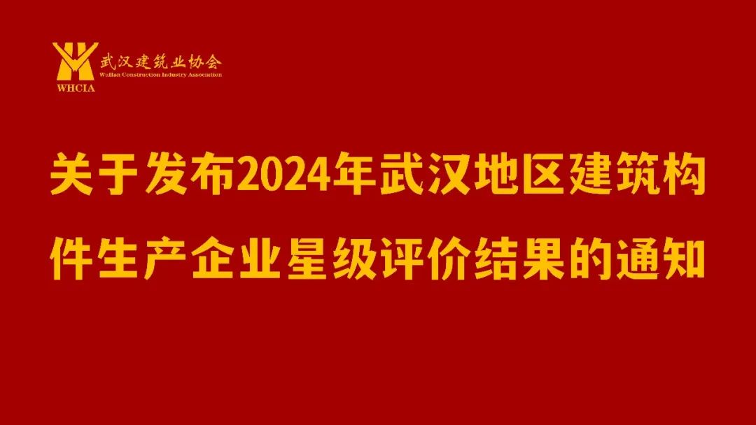 装配式政策|关于发布2024年武汉地区建筑构件生产企业星级评价结果的通知 装配式政策|关于发布2024年武汉地区建筑构件生产企业星级评价结果的通知